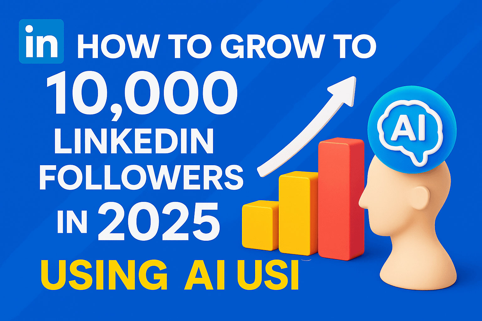 How to Grow to 10,000 LinkedIn Followers in 2025 Using AI — The Smart, Human Way